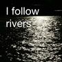 I Follow Rivers