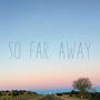 So Far Away