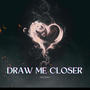 Draw Me Closer