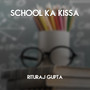 School Ka Kissa