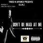 don't be mad at me (feat. maccin afta cash & Bukem D) [Explicit]