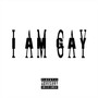 I AM GAY (Explicit)