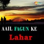 Aail Fagun Ke Lahar