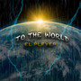 To The World (Explicit)