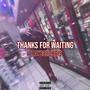 Thanks For Waiting (Explicit)