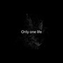 Only one life