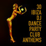 30 Ibiza DJ Dance Party Club Anthems, Vol. 1
