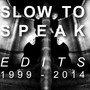 Slow To Speak - Edits 1999-2014