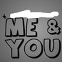Me & You