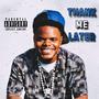 Thank Me Later (Explicit)