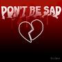 DON'T BE SAD