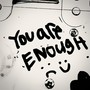 You Are Enough :) (Explicit)