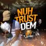 Nuh Trust Dem (Explicit)