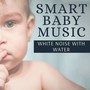 Smart Baby Music: Nature Sounds for Calming Down Fussy Babies, White Noise with Water