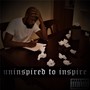 Uninspired to Inspire (Explicit)