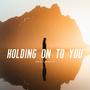 Holding On To You