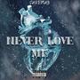 Never Love Me (Explicit)