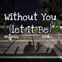 Without You (Let It Be) [Explicit]