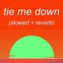 tie me down (slowed + reverb)