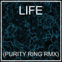 LIFE (PURITY RING RMX)