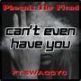 Can't Even Have You (feat. SwaggyC) [Explicit]