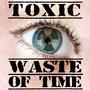 Toxic Waste of Time