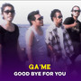 GOOD BYE FOR YOU