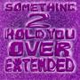 Something 2 Hold You Over (Extended) [Explicit]