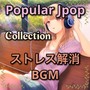 Popular Jpop Collection (ストレス解消BGM)