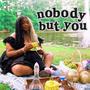 Nobody But You