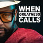 WHEN GREATNESS CALLS