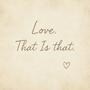 Love. That Is that.