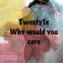 Why would you care (Explicit)