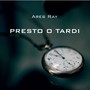 Presto O Tardi