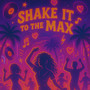 Shake It to the Max
