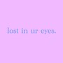 lost in ur eyes. (Explicit)