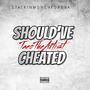 Should've Cheated (Explicit)