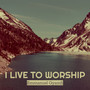 I Live to Worship