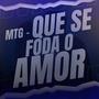 MTG QUE SE FODA O AMOR XD (feat. MC TETEU & MC GORDINHO) [Explicit]