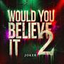 Would You Believe It 2 (Explicit)