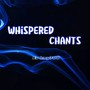 Whispered Chants