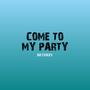 Come to my party