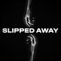 SLIPPED AWAY
