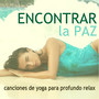 Encontrar la Paz - Canciones de Yoga para Profundo Relax, Mantra para el Alma