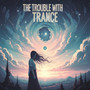 The Trouble with Trance