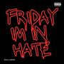 FRIDAY IM IN HATE (Explicit)