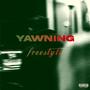 Yawning Freestyle (Explicit)