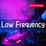 Low Frequency (Vina House)