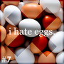 I Hate Eggs