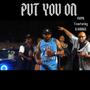 PUT YOU ON (feat. A.Bonner) [Explicit]